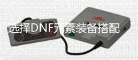 选择DNF元素装备搭配的五个技巧