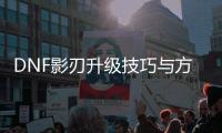 DNF影刃升级技巧与方法