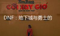 DNF：地下城与勇士的热血传奇